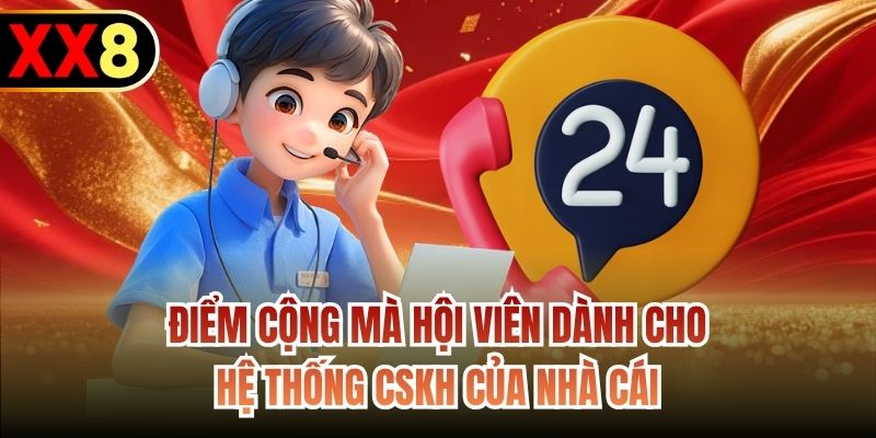 Điểm cộng mà hội viên dành cho hệ thống CSKH của nhà cái