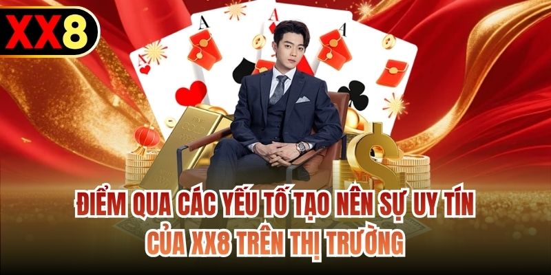 Điểm qua các yếu tố tạo nên sự uy tín của XX8 trên thị trường
