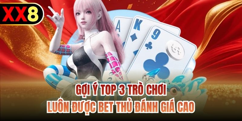 Gợi ý top 3 trò chơi luôn được bet thủ đánh giá cao
