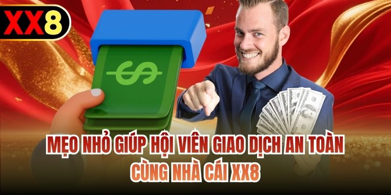 Mẹo nhỏ giúp hội viên giao dịch an toàn cùng nhà cái XX8