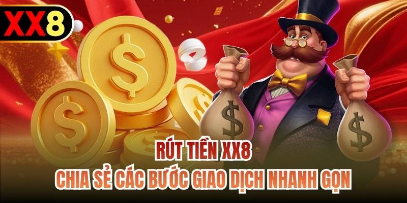 Rút Tiền XX8 - Chia Sẻ Các Bước Giao Dịch Nhanh Gọn
